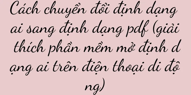 Cách chuyển đổi định dạng ai sang định dạng pdf (giải thích phần mềm mở định dạng ai trên điện thoại di động)