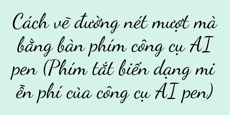 Cách vẽ đường nét mượt mà bằng bàn phím công cụ AI pen (Phím tắt biến dạng miễn phí của công cụ AI pen)