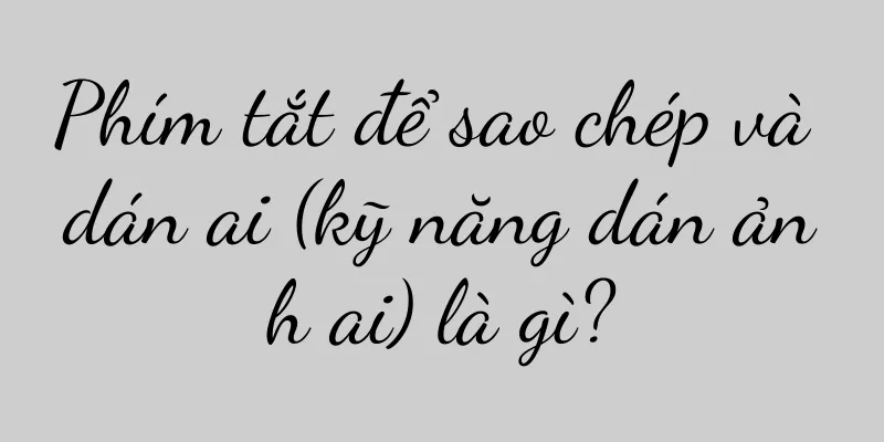 Phím tắt để sao chép và dán ai (kỹ năng dán ảnh ai) là gì?