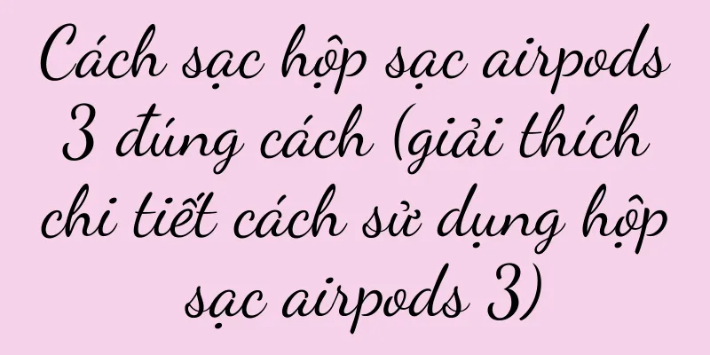 Cách sạc hộp sạc airpods 3 đúng cách (giải thích chi tiết cách sử dụng hộp sạc airpods 3)