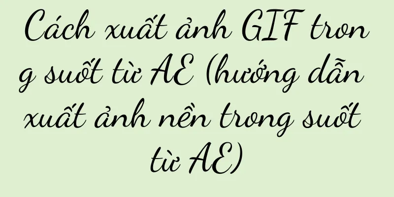 Cách xuất ảnh GIF trong suốt từ AE (hướng dẫn xuất ảnh nền trong suốt từ AE)