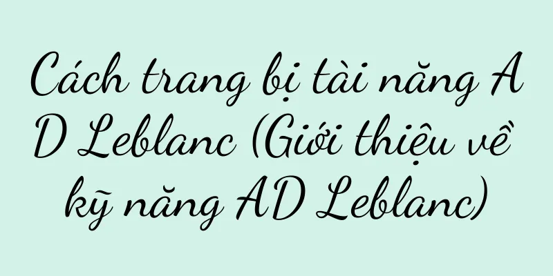 Cách trang bị tài năng AD Leblanc (Giới thiệu về kỹ năng AD Leblanc)