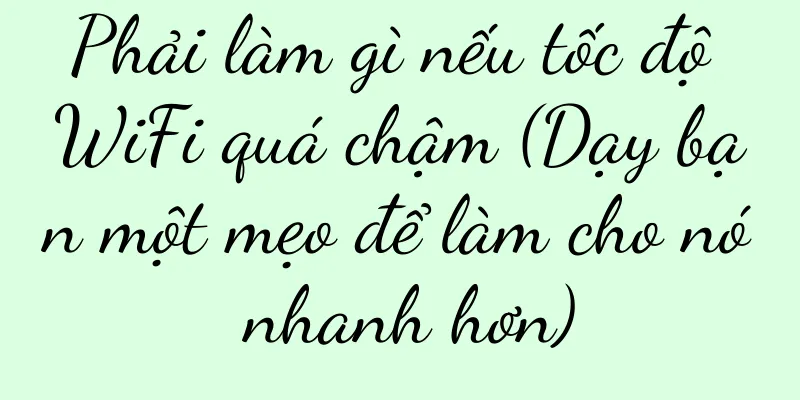 Phải làm gì nếu tốc độ WiFi quá chậm (Dạy bạn một mẹo để làm cho nó nhanh hơn)