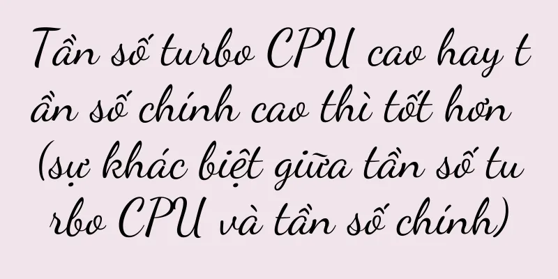 Tần số turbo CPU cao hay tần số chính cao thì tốt hơn (sự khác biệt giữa tần số turbo CPU và tần số chính)