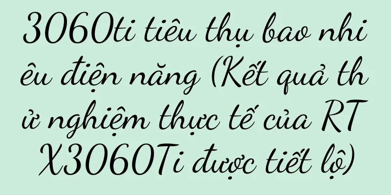 3060ti tiêu thụ bao nhiêu điện năng (Kết quả thử nghiệm thực tế của RTX3060Ti được tiết lộ)