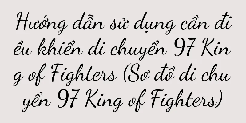 Hướng dẫn sử dụng cần điều khiển di chuyển 97 King of Fighters (Sơ đồ di chuyển 97 King of Fighters)