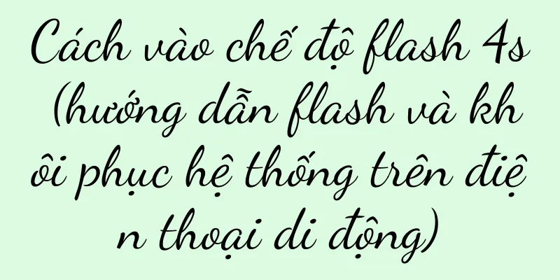 Cách vào chế độ flash 4s (hướng dẫn flash và khôi phục hệ thống trên điện thoại di động)