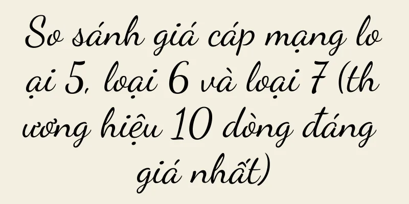 So sánh giá cáp mạng loại 5, loại 6 và loại 7 (thương hiệu 10 dòng đáng giá nhất)