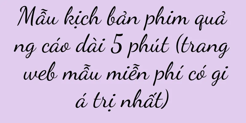 Mẫu kịch bản phim quảng cáo dài 5 phút (trang web mẫu miễn phí có giá trị nhất)