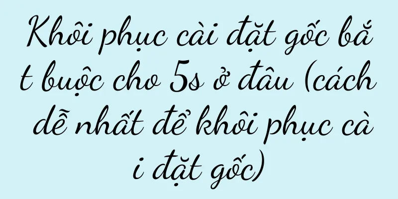 Khôi phục cài đặt gốc bắt buộc cho 5s ở đâu (cách dễ nhất để khôi phục cài đặt gốc)
