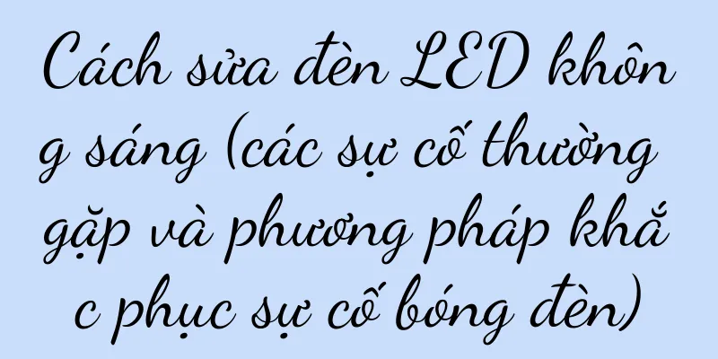 Cách sửa đèn LED không sáng (các sự cố thường gặp và phương pháp khắc phục sự cố bóng đèn)