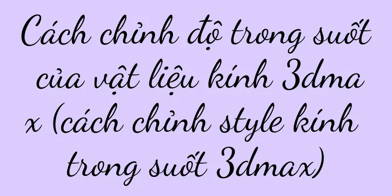 Cách chỉnh độ trong suốt của vật liệu kính 3dmax (cách chỉnh style kính trong suốt 3dmax)