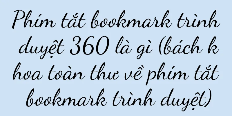 Phím tắt bookmark trình duyệt 360 là gì (bách khoa toàn thư về phím tắt bookmark trình duyệt)