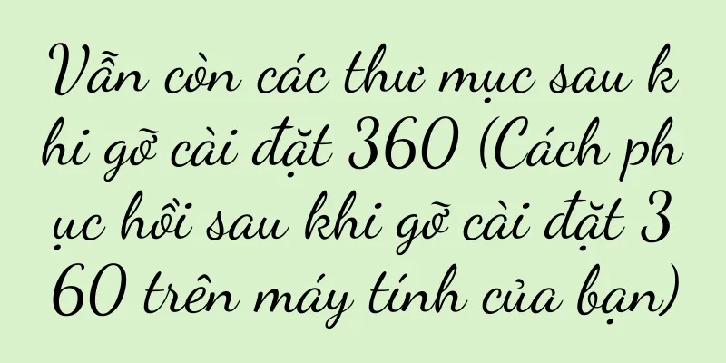 Vẫn còn các thư mục sau khi gỡ cài đặt 360 (Cách phục hồi sau khi gỡ cài đặt 360 trên máy tính của bạn)