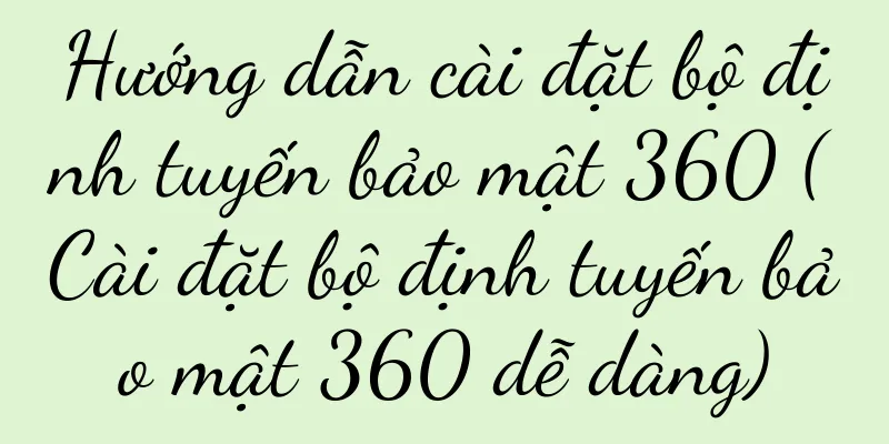 Hướng dẫn cài đặt bộ định tuyến bảo mật 360 (Cài đặt bộ định tuyến bảo mật 360 dễ dàng)