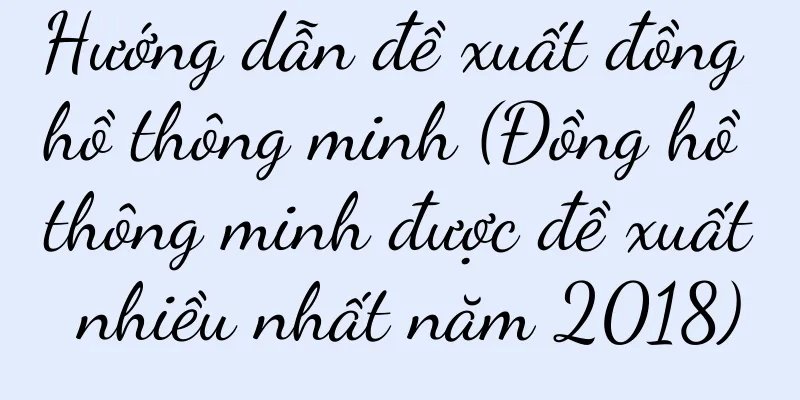 Hướng dẫn đề xuất đồng hồ thông minh (Đồng hồ thông minh được đề xuất nhiều nhất năm 2018)