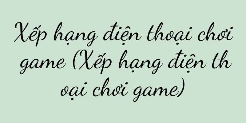 Xếp hạng điện thoại chơi game (Xếp hạng điện thoại chơi game)