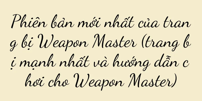 Phiên bản mới nhất của trang bị Weapon Master (trang bị mạnh nhất và hướng dẫn chơi cho Weapon Master)