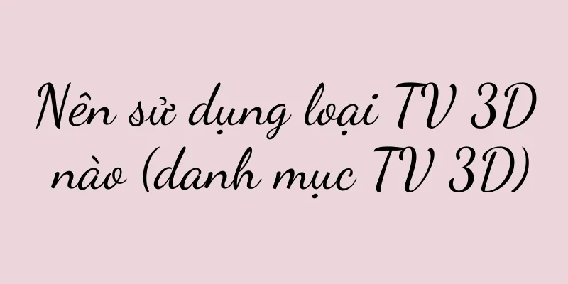 Nên sử dụng loại TV 3D nào (danh mục TV 3D)