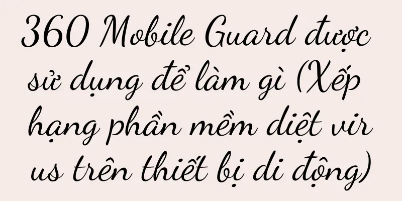 360 Mobile Guard được sử dụng để làm gì (Xếp hạng phần mềm diệt virus trên thiết bị di động)