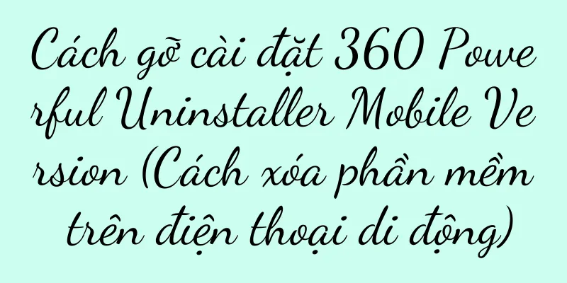 Cách gỡ cài đặt 360 Powerful Uninstaller Mobile Version (Cách xóa phần mềm trên điện thoại di động)