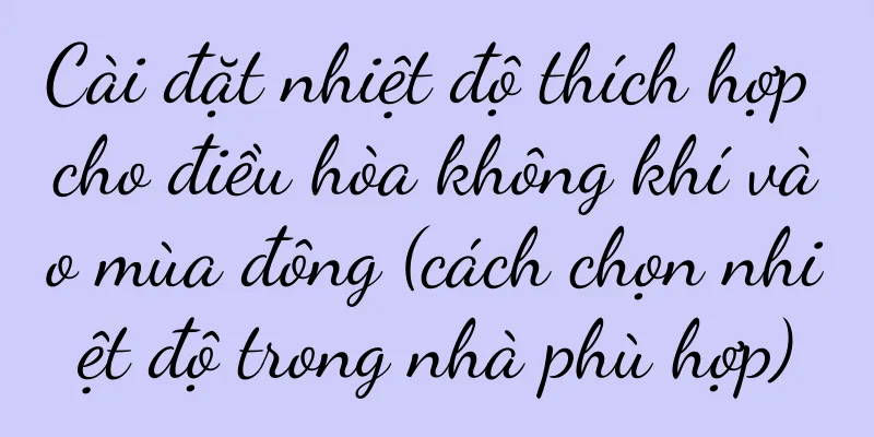 Cài đặt nhiệt độ thích hợp cho điều hòa không khí vào mùa đông (cách chọn nhiệt độ trong nhà phù hợp)