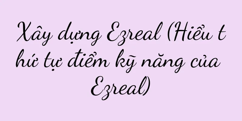 Xây dựng Ezreal (Hiểu thứ tự điểm kỹ năng của Ezreal)