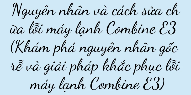 Nguyên nhân và cách sửa chữa lỗi máy lạnh Combine E3 (Khám phá nguyên nhân gốc rễ và giải pháp khắc phục lỗi máy lạnh Combine E3)