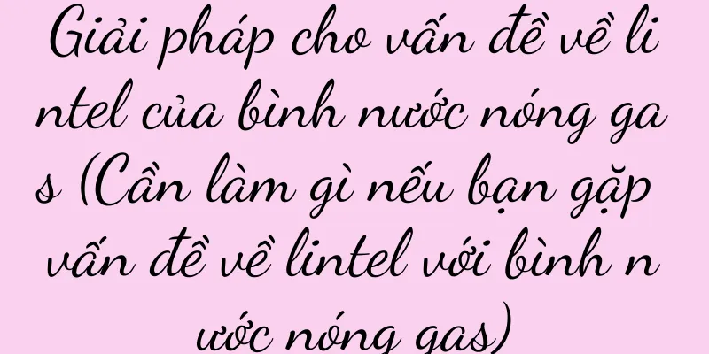 Giải pháp cho vấn đề về lintel của bình nước nóng gas (Cần làm gì nếu bạn gặp vấn đề về lintel với bình nước nóng gas)