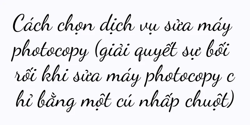 Cách chọn dịch vụ sửa máy photocopy (giải quyết sự bối rối khi sửa máy photocopy chỉ bằng một cú nhấp chuột)