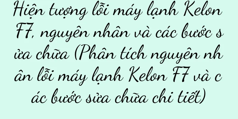 Hiện tượng lỗi máy lạnh Kelon F7, nguyên nhân và các bước sửa chữa (Phân tích nguyên nhân lỗi máy lạnh Kelon F7 và các bước sửa chữa chi tiết)