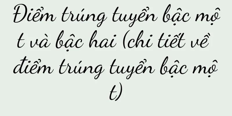 Điểm trúng tuyển bậc một và bậc hai (chi tiết về điểm trúng tuyển bậc một)