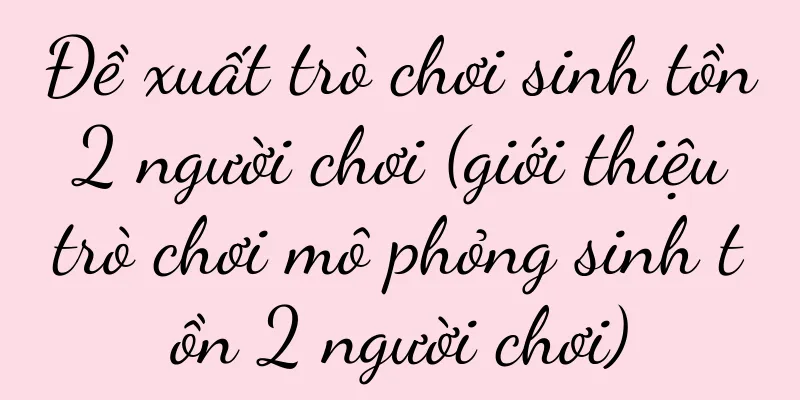 Đề xuất trò chơi sinh tồn 2 người chơi (giới thiệu trò chơi mô phỏng sinh tồn 2 người chơi)