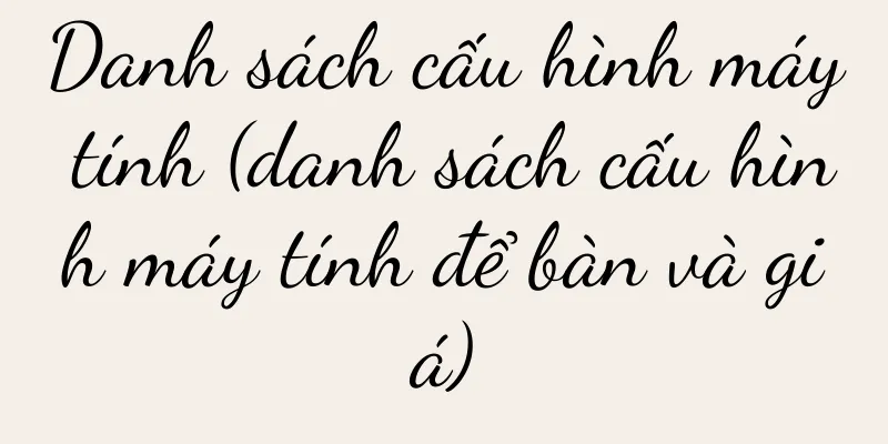 Danh sách cấu hình máy tính (danh sách cấu hình máy tính để bàn và giá)