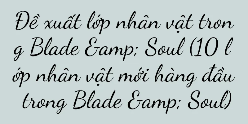Đề xuất lớp nhân vật trong Blade & Soul (10 lớp nhân vật mới hàng đầu trong Blade & Soul)