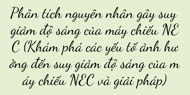 Phân tích nguyên nhân gây suy giảm độ sáng của máy chiếu NEC (Khám phá các yếu tố ảnh hưởng đến suy giảm độ sáng của máy chiếu NEC và giải pháp)
