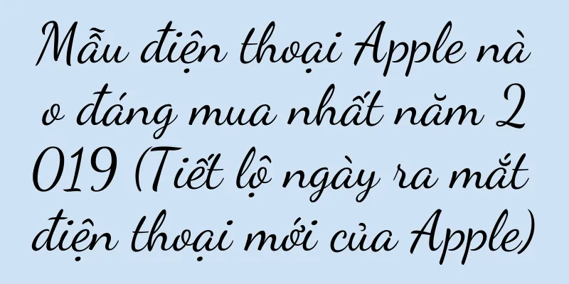 Mẫu điện thoại Apple nào đáng mua nhất năm 2019 (Tiết lộ ngày ra mắt điện thoại mới của Apple)