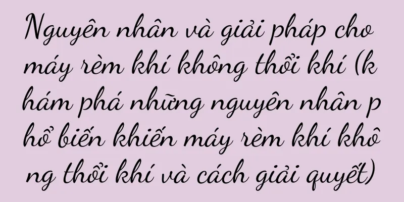 Nguyên nhân và giải pháp cho máy rèm khí không thổi khí (khám phá những nguyên nhân phổ biến khiến máy rèm khí không thổi khí và cách giải quyết)