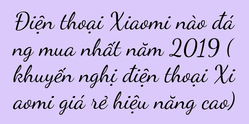 Điện thoại Xiaomi nào đáng mua nhất năm 2019 (khuyến nghị điện thoại Xiaomi giá rẻ hiệu năng cao)