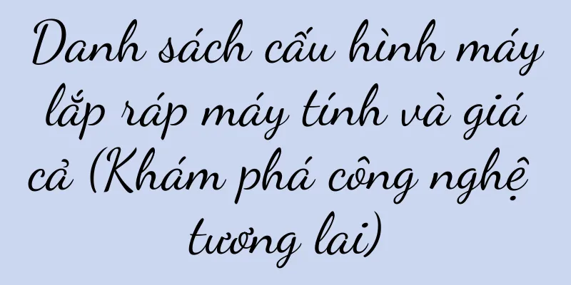 Danh sách cấu hình máy lắp ráp máy tính và giá cả (Khám phá công nghệ tương lai)