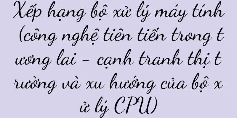 Xếp hạng bộ xử lý máy tính (công nghệ tiên tiến trong tương lai - cạnh tranh thị trường và xu hướng của bộ xử lý CPU)