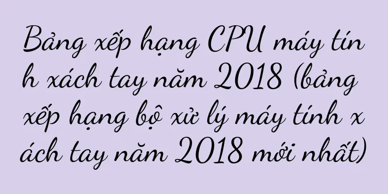 Bảng xếp hạng CPU máy tính xách tay năm 2018 (bảng xếp hạng bộ xử lý máy tính xách tay năm 2018 mới nhất)