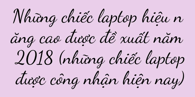 Những chiếc laptop hiệu năng cao được đề xuất năm 2018 (những chiếc laptop được công nhận hiện nay)