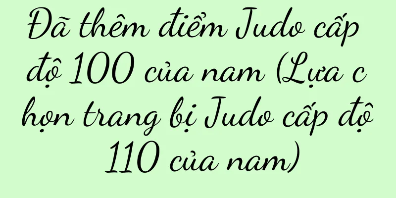 Đã thêm điểm Judo cấp độ 100 của nam (Lựa chọn trang bị Judo cấp độ 110 của nam)