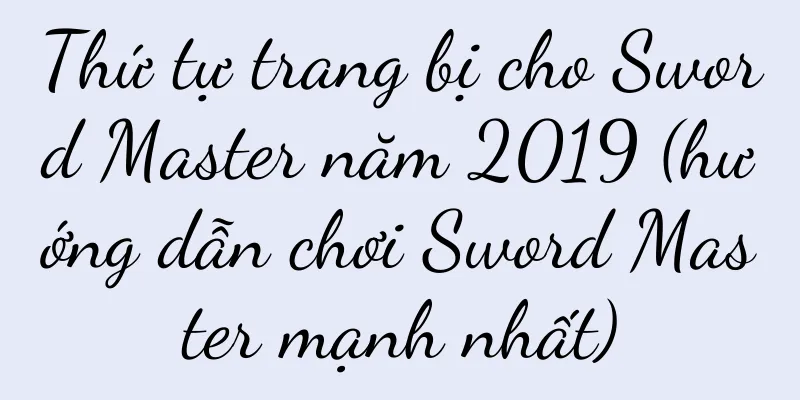 Thứ tự trang bị cho Sword Master năm 2019 (hướng dẫn chơi Sword Master mạnh nhất)