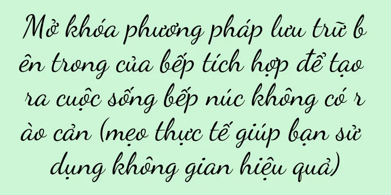 Mở khóa phương pháp lưu trữ bên trong của bếp tích hợp để tạo ra cuộc sống bếp núc không có rào cản (mẹo thực tế giúp bạn sử dụng không gian hiệu quả)