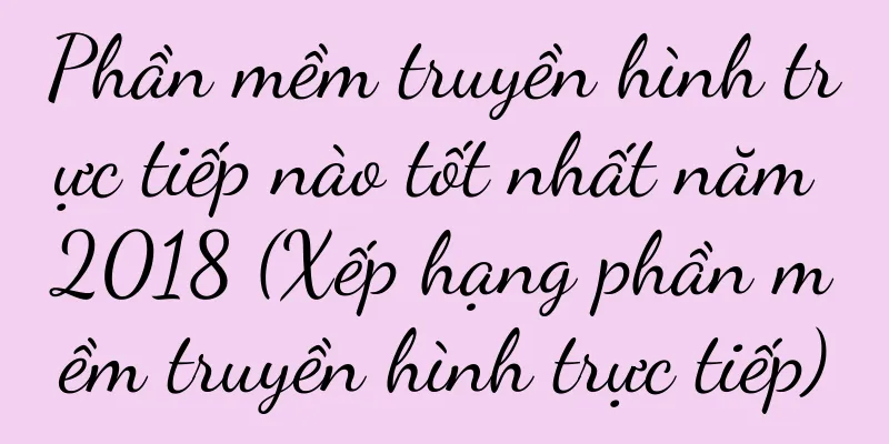 Phần mềm truyền hình trực tiếp nào tốt nhất năm 2018 (Xếp hạng phần mềm truyền hình trực tiếp)