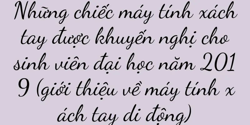 Những chiếc máy tính xách tay được khuyến nghị cho sinh viên đại học năm 2019 (giới thiệu về máy tính xách tay di động)