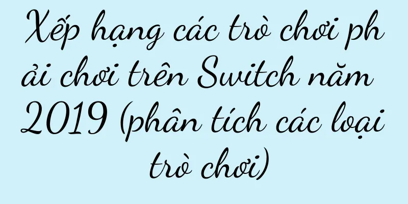 Xếp hạng các trò chơi phải chơi trên Switch năm 2019 (phân tích các loại trò chơi)