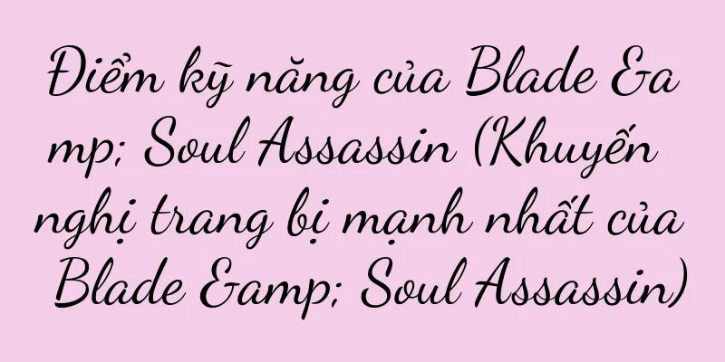 Điểm kỹ năng của Blade & Soul Assassin (Khuyến nghị trang bị mạnh nhất của Blade & Soul Assassin)